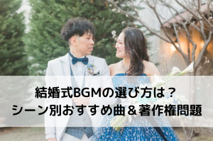 結婚式BGMの選び方は？シーン別おすすめ曲＆著作権問題も解説