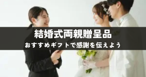 結婚式両親贈呈品とは？おすすめギフトで感謝を伝えよう