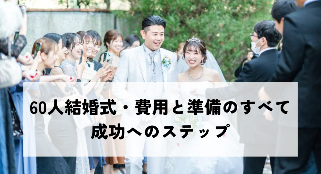 60人結婚式・費用と準備のすべて・成功へのステップ